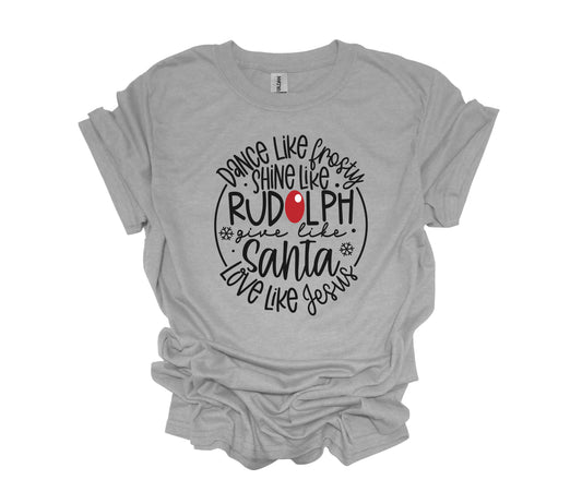 Christmas Design, Dance Like Frosty Shine Like Rudolph Give Like Santa Love Like Jesus, Unisex Shirt